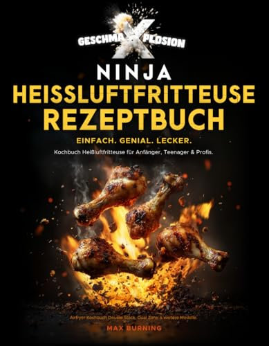 GESCHMA-X-PLOSION Ninja Heißluftfritteuse Rezeptbuch. Einfach. Genial. Lecker: Kochbuch Heißluftfritteuse für Anfänger, Teenager & Profis. Airfryer Kochbuch Double Stack, Dual Zone & weitere Modelle.