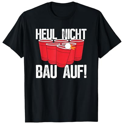 Bierspiel Trinkspiel Spruch Heul Nicht BAU Auf Bierpong T-Shirt