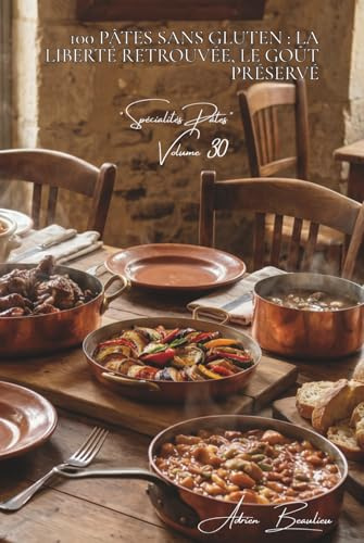 100 pâtes sans gluten : la liberté retrouvée, le goût préservé: Alternatives saines sans compromis sur le plaisir français