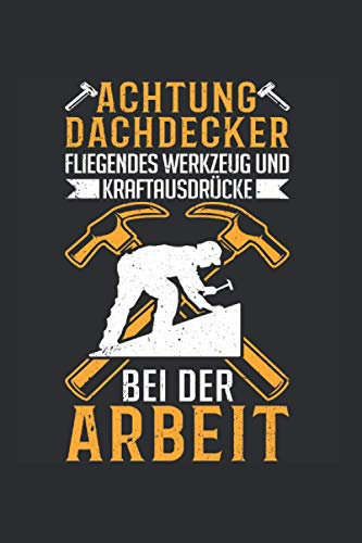 Dachdecker Notizbuch: Achtung Dachdecker Fliegendes Werkzeug und Kraftausdrücke bei der Arbeit Dachziegel Hausdach / 6x9 Zoll / 120 gepunktete Seiten Seiten