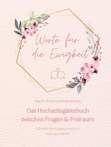 Worte für die Ewigkeit. Das JA-Wort von Frau zu Frau. Das Hochzeitsgästebuch zwischen Fragen & Freiraum: Schreibe dein Kapitel in unserer ... Ehe von Frauen mit Fragebögen & blanko Seiten