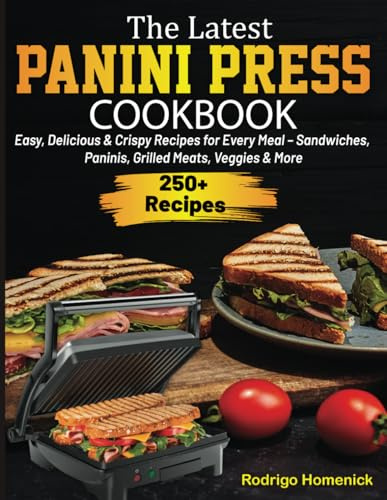 The Latest Panini Press Cookbook: Easy, Delicious & Crispy Recipes for Every Meal – Sandwiches, Paninis, Grilled Meats, Veggies & More
