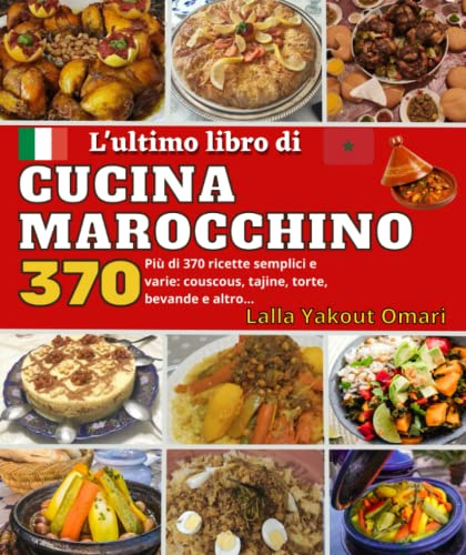 L'ultimo libro di cucina marocchino: Più di 370 ricette semplici e varie: couscous, tajine, torte, bevande e altro...