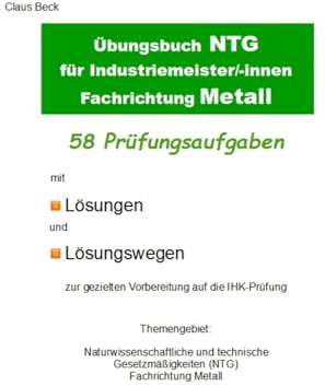 Übungsbuch NTG für Industriemeister/-innen Fachrichtung Metall. 58 Prüfungsaufgaben mit Lösungen und Lösungswegen zur gezielten Vorbereitung auf die ... Gesetzmäßigkeiten, Fachrichtung Metall
