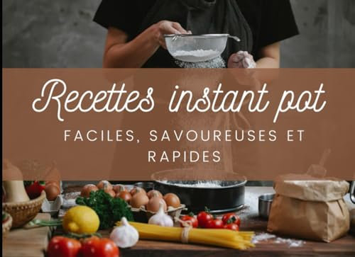 Recettes instant pot faciles, savoureuses et pratiques: Recettes avec Multicuiseur électrique, Appareil de cuisson tout-en-un