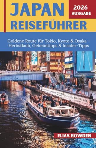 JAPAN REISEFÜHRER 2026: Goldene Route für Tokio, Kyoto & Osaka – Herbstlaub, Geheimtipps & Insider-Tipps