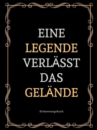 Erinnerungsbuch : Eine Legende Verlässt Das Gelände: Gästebuch Zum Abschied, Abschiedsgeschenk Rente und Ruhestand, Eintragbuch für Abschiedsfeiern, zum Schreiben...abschied feiern ideen