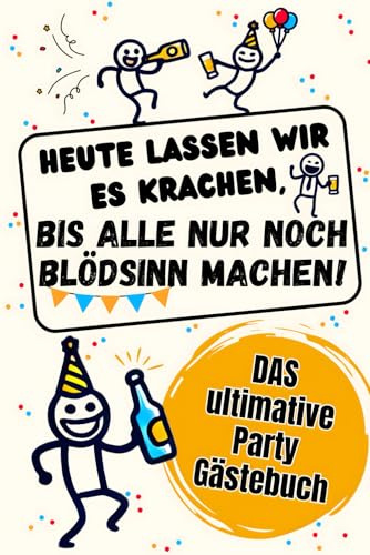 Das ultimative Party-Gästebuch - Für legendäre Erinnerungen, die nie verblassen! Freundebuch mit witzigen Fragen zum Ausfüllen und Platz für jede ... KRACHEN, BIS ALLE NUR NOCH BLÖDSINN MACHEN!