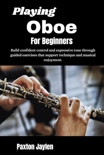 Playing Oboe For Beginners: Build confident control and expressive tone through guided exercises that support technique and musical enjoyment.