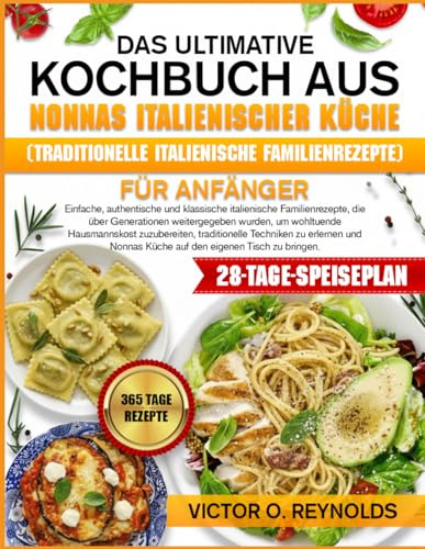 DAS ULTIMATIVE KOCHBUCH AUS NONNAS ITALIENISCHER KÜCHE (TRADITIONELLE ITALIENISCHE FAMILIENREZEPTE) FÜR ANFÄNGER: Einfache, authentische und ... wurden, um wohltuende Hausmannskost