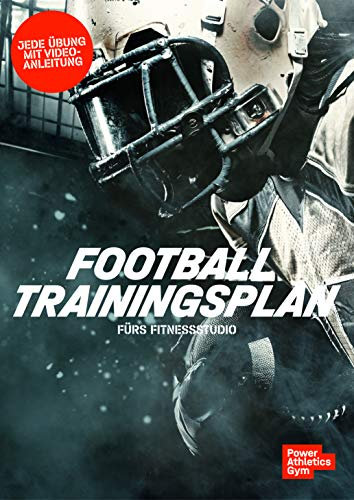 American Football Trainingsplan fürs Fitnessstudio: In nur 8 Wochen mehr Kraft, Power, Explosivkraft, Schnelligkeit, Agilität & Ausdauer auf dem Spielfeld (Athletiktraining)