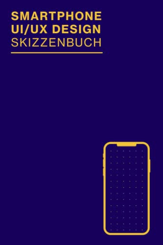 Smartphone UI/UX Design Skizzenbuch: UX Design Sketchbook für Wireframing und schnelle Prototyping Ideen | Perfekt für App Designer, Interface Designer und als UX Designer Geschenk | 100 Seiten