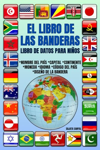EL LIBRO DE LAS BANDERAS: LIBRO DE DATOS PARA NIÑOS, Libro de ilustraciones coloridas, datos curiosos, diseño de la bandera de la nación, capital, moneda, continente, idioma y código del país.
