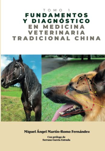 Fundamentos y Diagnóstico en Medicina Veterinaria Tradicional China: Medicina Tradicional China - Tomo 1
