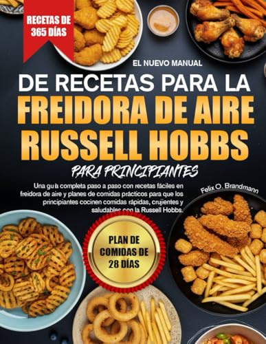 EL NUEVO MANUAL DE RECETAS PARA LA FREIDORA DE AIRE RUSSELL HOBBS PARA PRINCIPIANTES: Una guía completa paso a paso con recetas fáciles en freidora de ... cocinen comidas rápidas, crujientes y...
