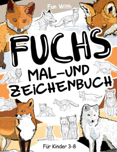 Fuchs Mal- und Zeichenbuch für Kinder von 3-8 Jahren: Spaß beim Ausmalen von Rotfüchsen, Polarfüchsen und vielen anderen und beim Zeichnen einiger ... Tolles Sammelbuch für Kleinkinder und Kinder