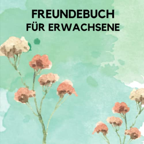 Freundebuch für Erwachsene: Erinnerungsalbum zum Ausfüllen für Freunde und Kollegen mit persönlichen Fragen Rund um die Freundschaft