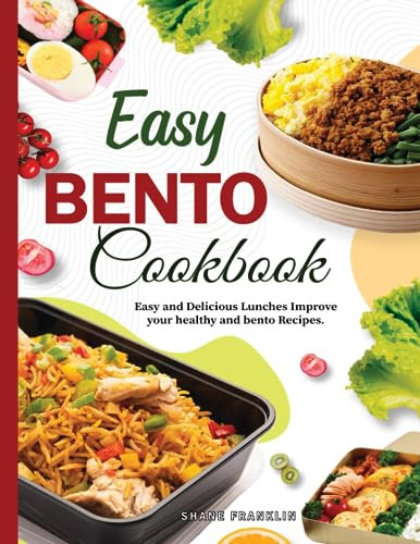 Easy Bento Cookbook: Easy and Delicious Lunches Improve your healthy and bento Recipes
