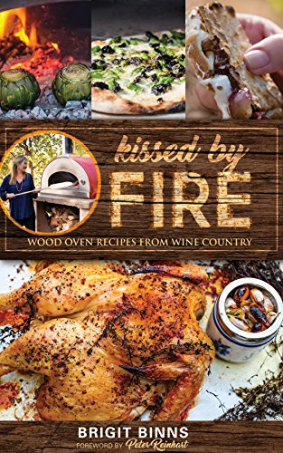 Kissed by Fire: Wood Oven Recipes from Wine Country