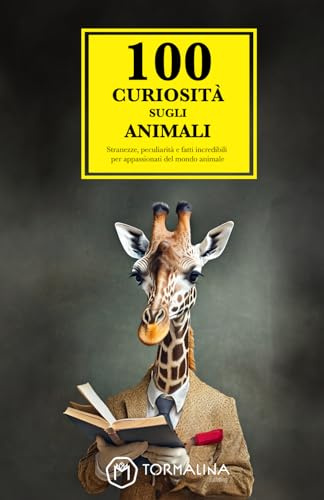 100 Curiosità sugli Animali: stranezze, peculiarità e fatti incredibili per appassionati del mondo animale