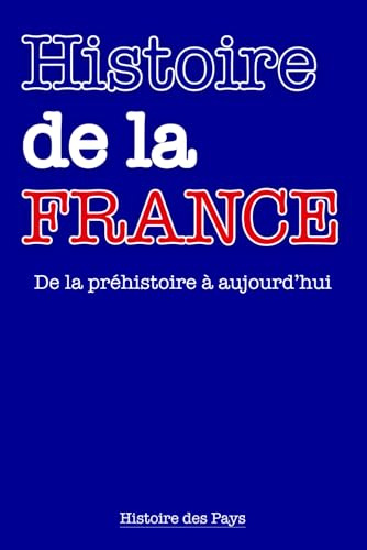 Histoire de la France: De la préhistoire à aujourd’hui