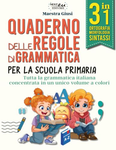 Quaderno delle regole di grammatica: Tutta la Grammatica Italiana in un unico Volume a Colori. 3 in 1: Ortografia, Morfologia e Sintassi. Per Genitori ed Insegnanti.