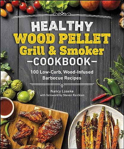 Healthy Wood Pellet Grill & Smoker Cookbook: 100 Low-Carb Wood-Infused Barbecue Recipes (Healthy Cookbook)