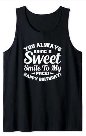 You Always Bring A Sweet Smile To My Face - Lustiger Geburtstag Tank Top