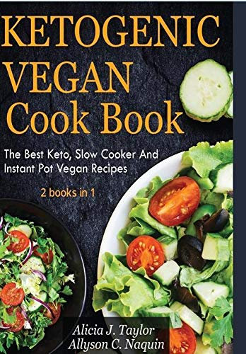 Ketogenic Vegan Cookbook 2 books in 1: The Best Keto, Slow Cooker And Instant Pot Vegan Recipes