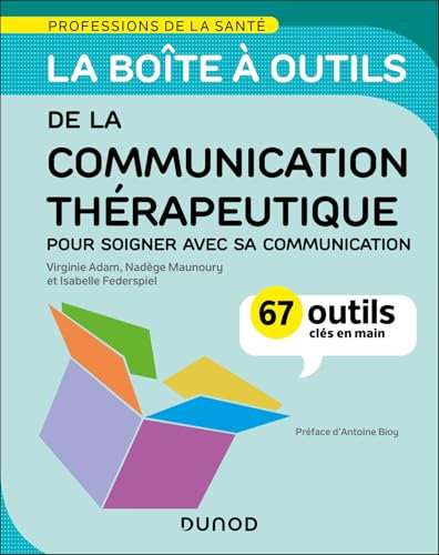 La boîte à outils de la communication thérapeutique: 70 outils clés en main - Pour soigner avec sa communication
