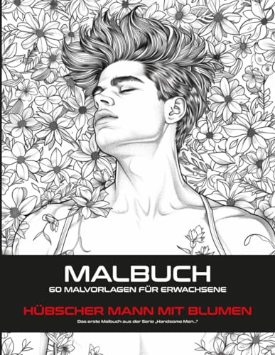HÜBSCHER MANN MIT BLUMEN MALBUCH: 60 MALVORLAGEN FÜR ERWACHSENE Zur Belastung Und Entspannung