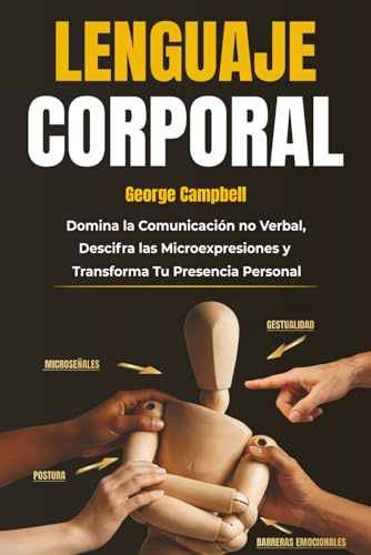 LENGUAJE CORPORAL: Domina la Comunicación No Verbal, Descifra las Microexpresiones y Transforma Tu Presencia Personal