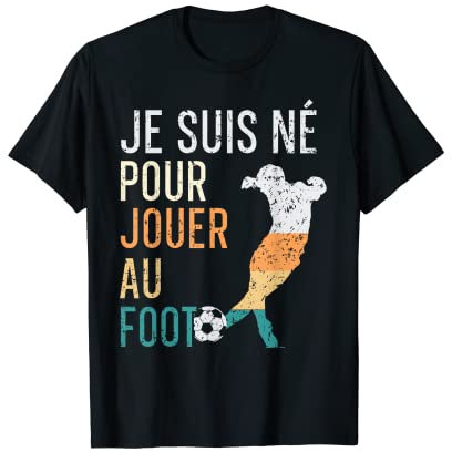 Je Suis Né Pour Jouer Au Foot Football Maillot Footballeur T-Shirt