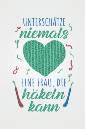 Unterschätze niemals eine Frau, die häkeln kann: Häkeln STRICKPROJEKTE TAGEBUCH | Format 6x9 (ca. DIN A5) | 120 Seiten Softcover | Stricktagebuch, ... Geschenk für Großmütter die gerne häkeln