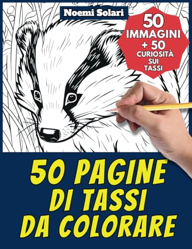 50 pagine di tassi da colorare - Libro per bambini e adulti: +50 curiosità scientifiche sui tassi. Colora e impara con Noemi - Animali - Vol. 84