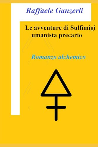 Le avventure di Sulfimigi umanista precario: Romanzo alchemico