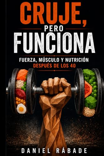 CRUJE, PERO FUNCIONA: Fuerza, músculo y nutrición después de los 40