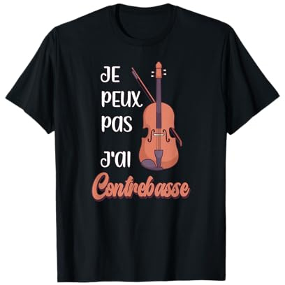 Je Peux Pas J'ai Contrebasse, Instrument, Contrebassiste T-Shirt