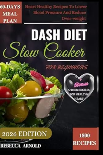 DASH DIET SLOW COOKER RECIPES FOR BEGINNERS: Heart Healthy Recipes To Lower Blood Pressure And Reduce Over_weight