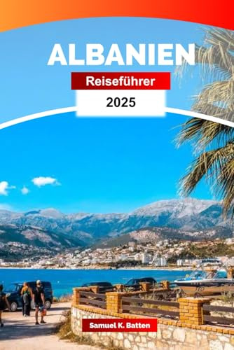 Albanien Reiseführer 2025: Erkunden Sie die Balkanhalbinsel, Tirana - Sehenswürdigkeiten, Kultur, Küche und versteckte Schätze mit Insidertipps