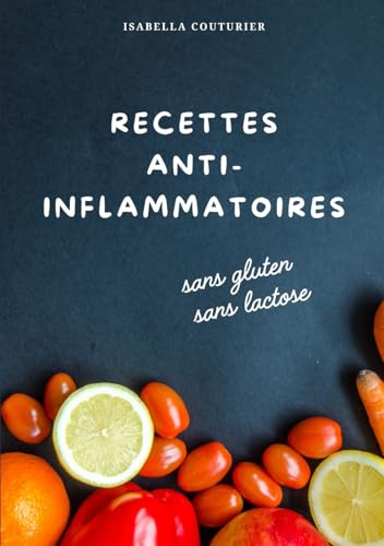 Recettes anti-inflammatoires sans gluten & sans lactose: 80 recettes faciles et gourmandes + 5 délicieuses recettes de pain