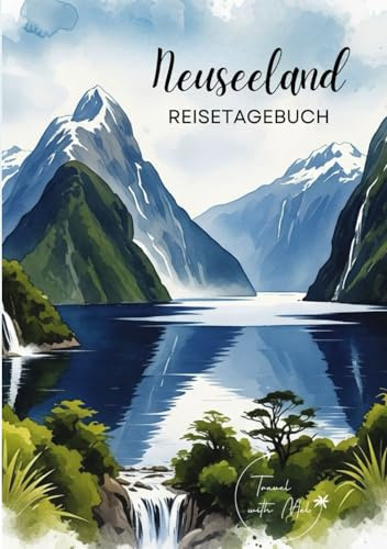 Neuseeland Reisetagebuch: Reisejournal Milford Sound - Plane deinen Neuseeland Urlaub. Notizbuch zum Ausfüllen deiner schönsten Reiseerinnerungen und ... als Geschenk für Reisende und Weltenbummler