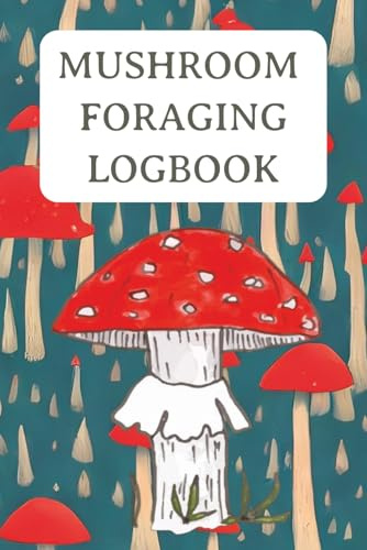 Mushroom Foraging Logbook: Field Journal for Recording Wild Mushrooms, Species, Sketches & Spore Prints