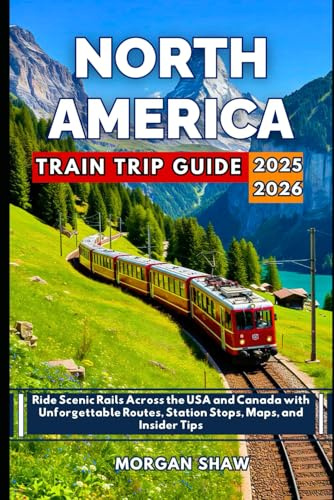 North America Train Trip Guide 2025-2026: Ride Scenic Rails Across the USA and Canada with Unforgettable Routes, Station Stops and Insider Tips