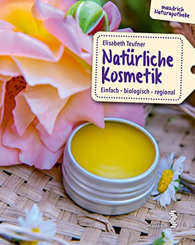 Natürliche Kosmetik: Einfach – biologisch – regional (maudrich Naturapotheke)