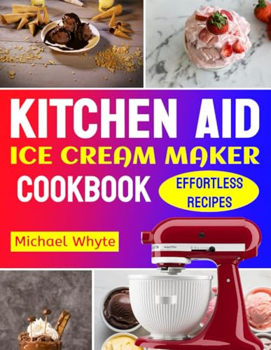Kitchen aid ice cream maker cookbook: Quick, simple and advanced recipes for your ice cream maker | Foolproof Ice cream, Sorbet & More that your friends and your family will love