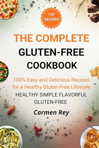The Complete Cookbook Gluten-Free: 120 Easy & Delicious Recipes for a Healthy Gluten-Free Lifestyle