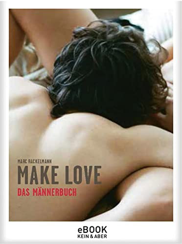 Make Love. Das Männerbuch: Mit Fotografien von Stefanie Moshammer, Olaf Blecker, Monika Höfler, Vitali Gelwich und Infografiken von Ole Häntzschel