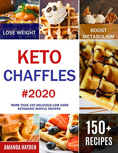 Keto Chaffles: More than 150 Delicious Low Carb Ketogenic Waffle Recipes to Lose Weight and Boost Metabolism