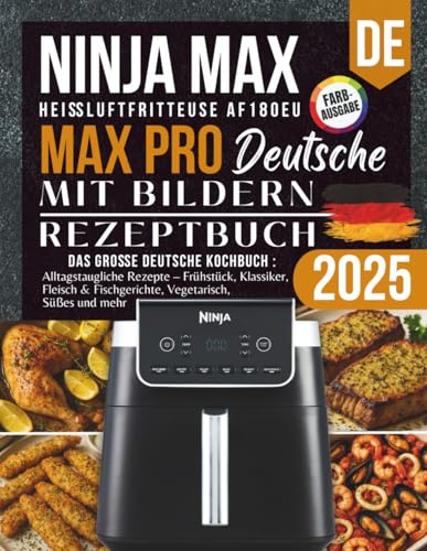 Heißluftfritteuse Rezepte für die Ninja MAX PRO AF180EU – Das große deutsche Kochbuch 2025: Alltagstaugliche Rezepte – Frühstück, Klassiker, Fleisch & Fischgerichte, Vegetarisch, Süßes und mehr